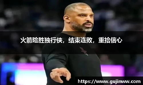 火箭险胜独行侠，结束连败，重拾信心