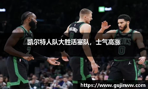 凯尔特人队大胜活塞队，士气高涨